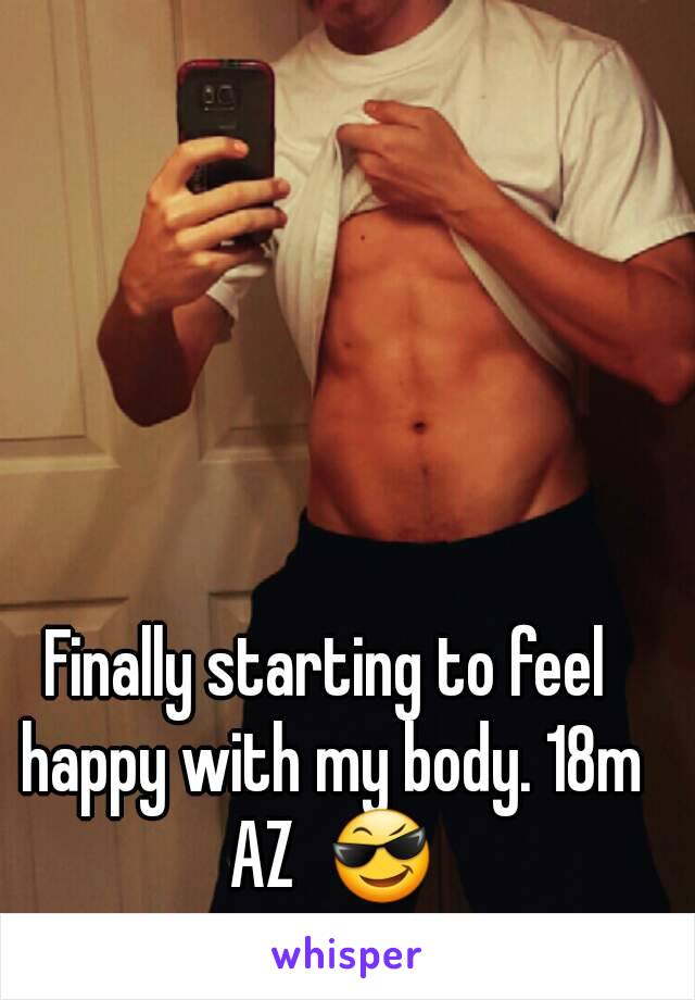 Finally starting to feel happy with my body. 18m AZ  😎
