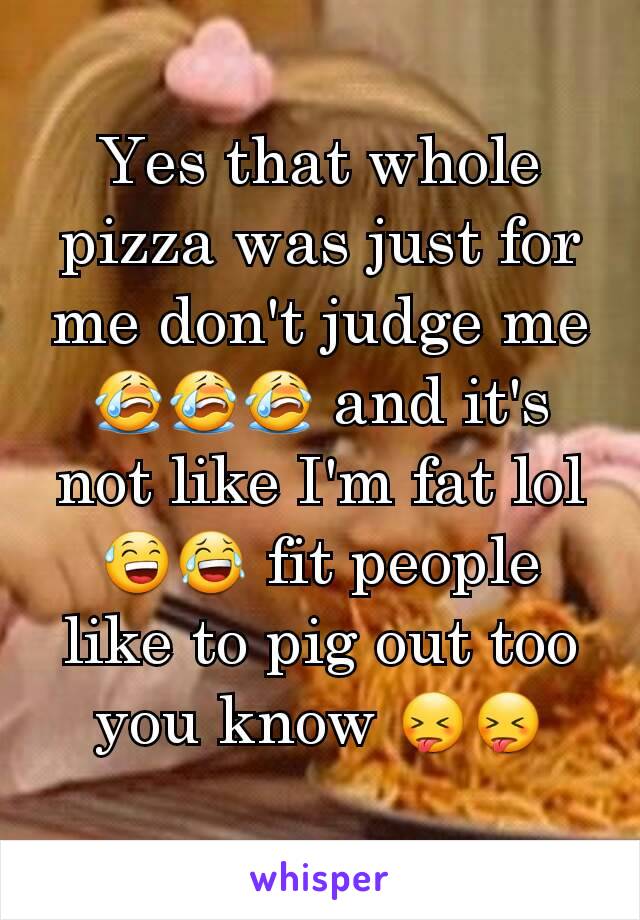 Yes that whole pizza was just for me don't judge me 😭😭😭 and it's not like I'm fat lol 😅😂 fit people like to pig out too you know 😝😝