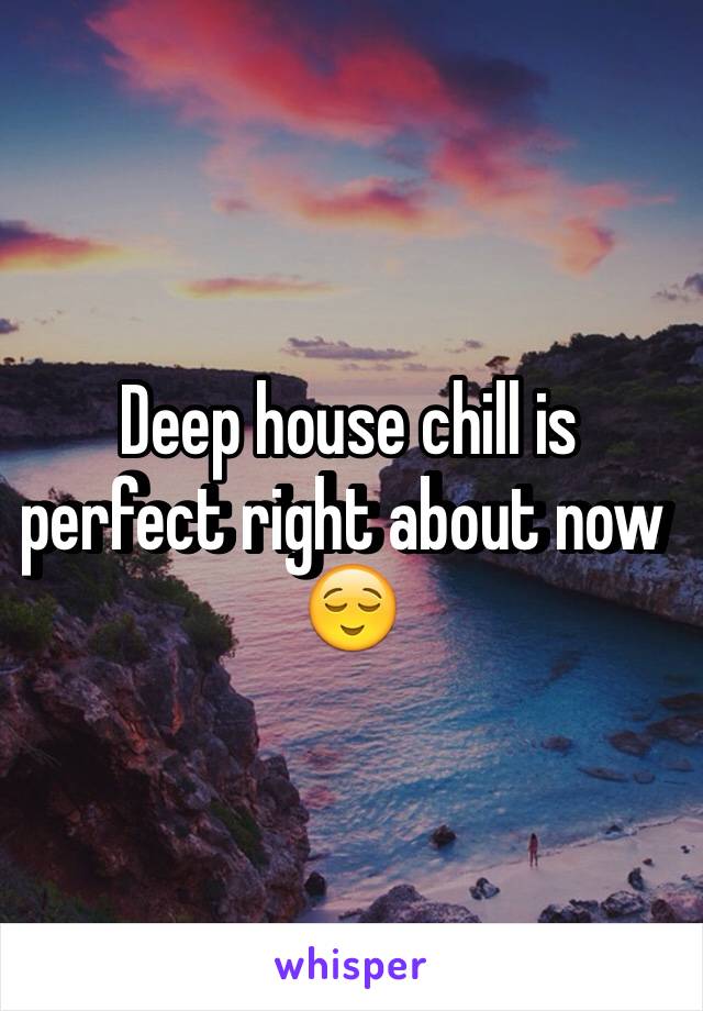 Deep house chill is perfect right about now 😌
