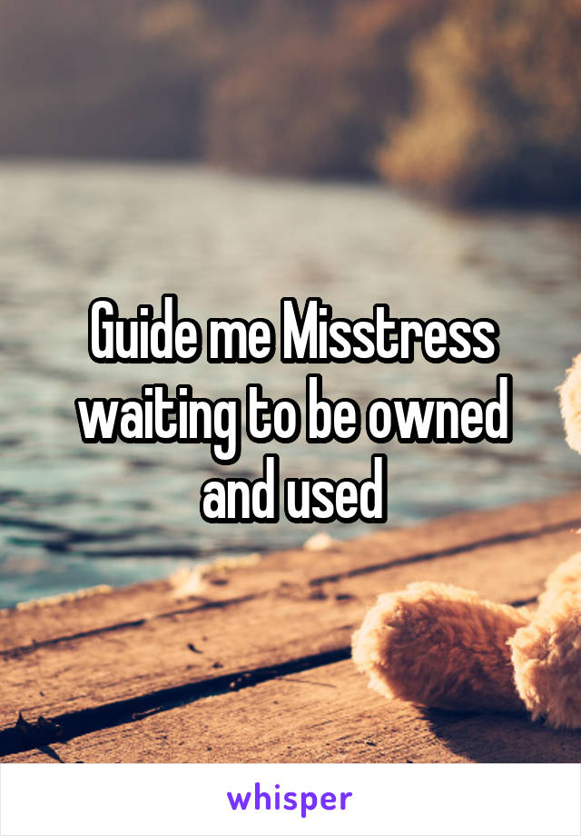 Guide me Misstress waiting to be owned and used