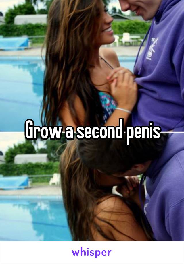 Grow a second penis