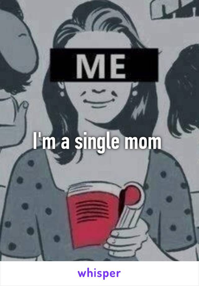 I'm a single mom 
