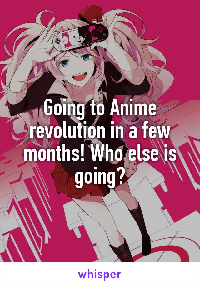 Going to Anime revolution in a few months! Who else is going?
