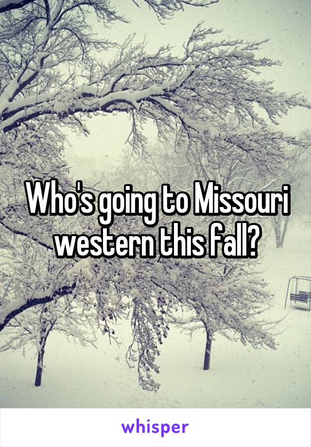 Who's going to Missouri western this fall?