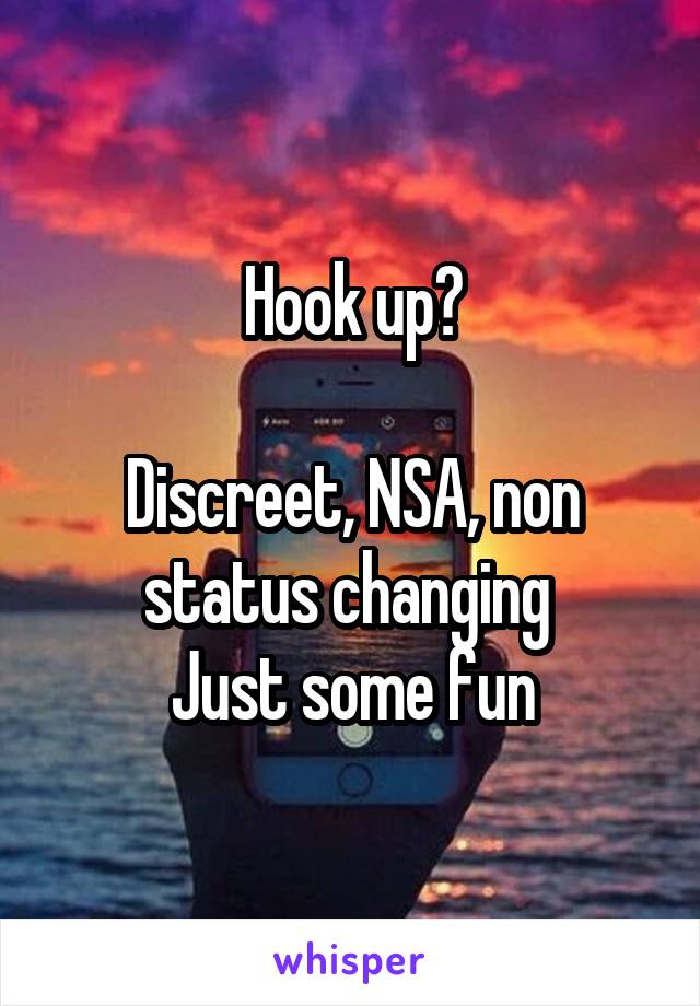 Hook up?

Discreet, NSA, non status changing 
Just some fun
