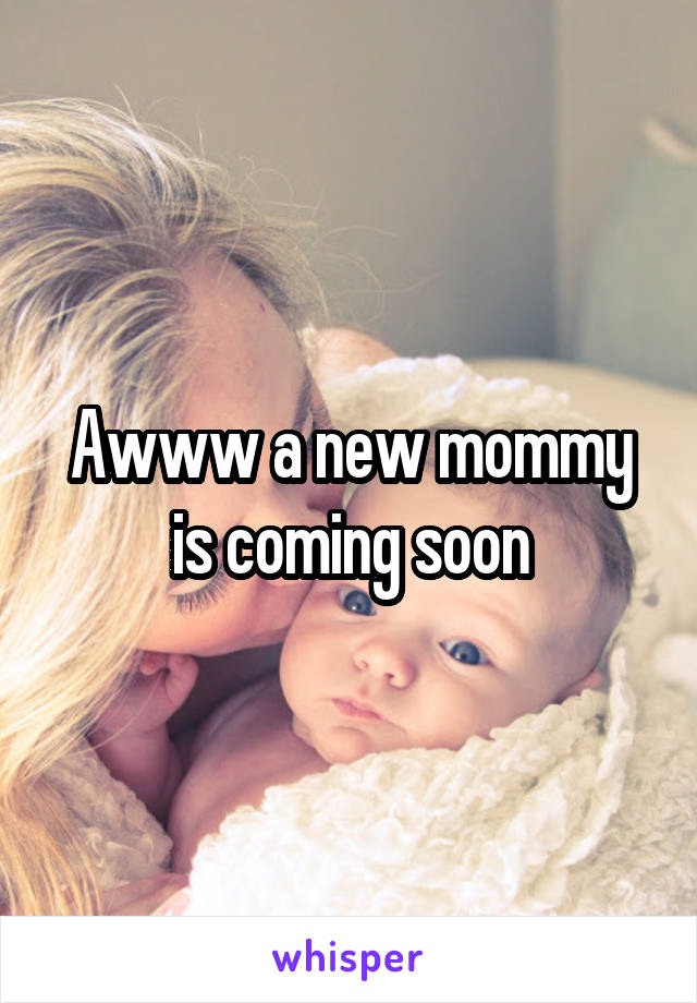 Awww a new mommy is coming soon