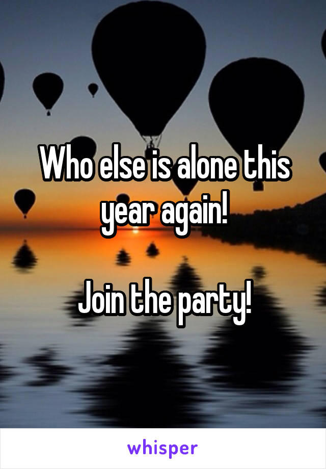 Who else is alone this year again!

Join the party!