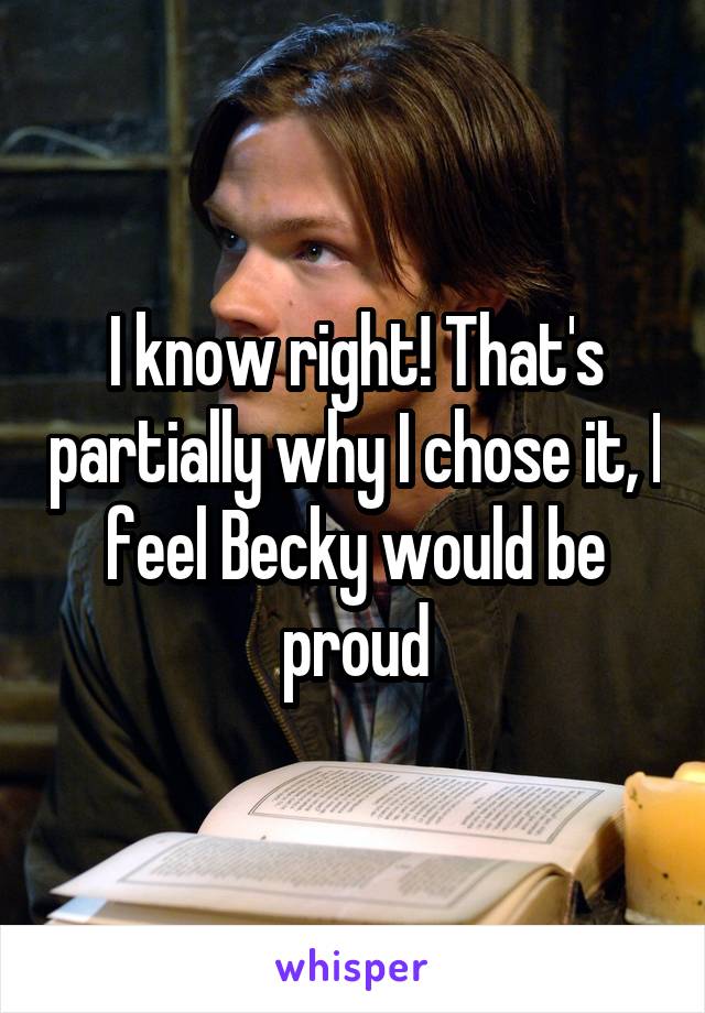 I know right! That's partially why I chose it, I feel Becky would be proud