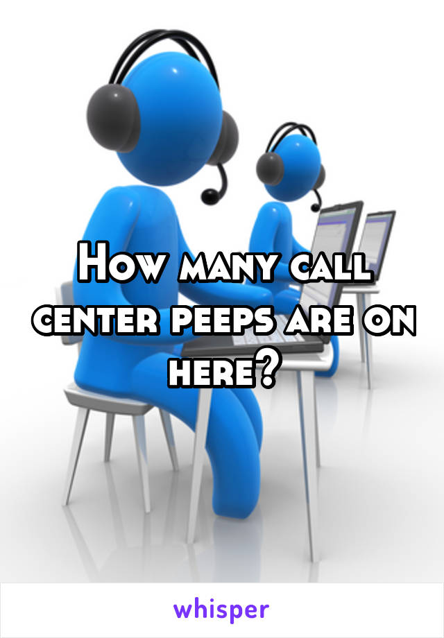 How many call center peeps are on here?