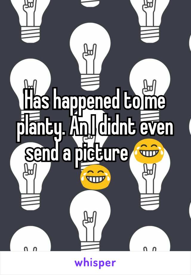 Has happened to me planty. An I didnt even send a picture 😂😂