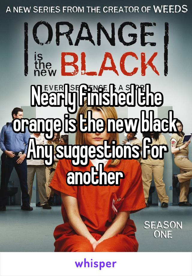 Nearly finished the orange is the new black 
Any suggestions for another 