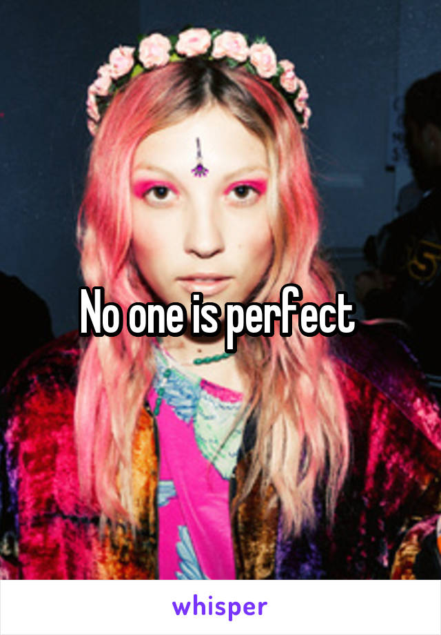 No one is perfect 