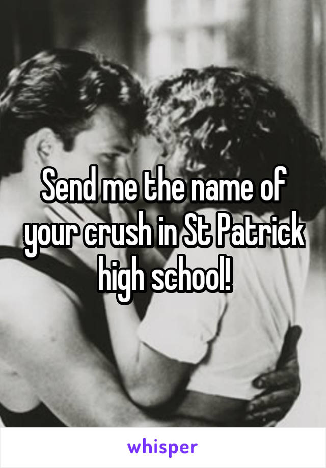 Send me the name of your crush in St Patrick high school!