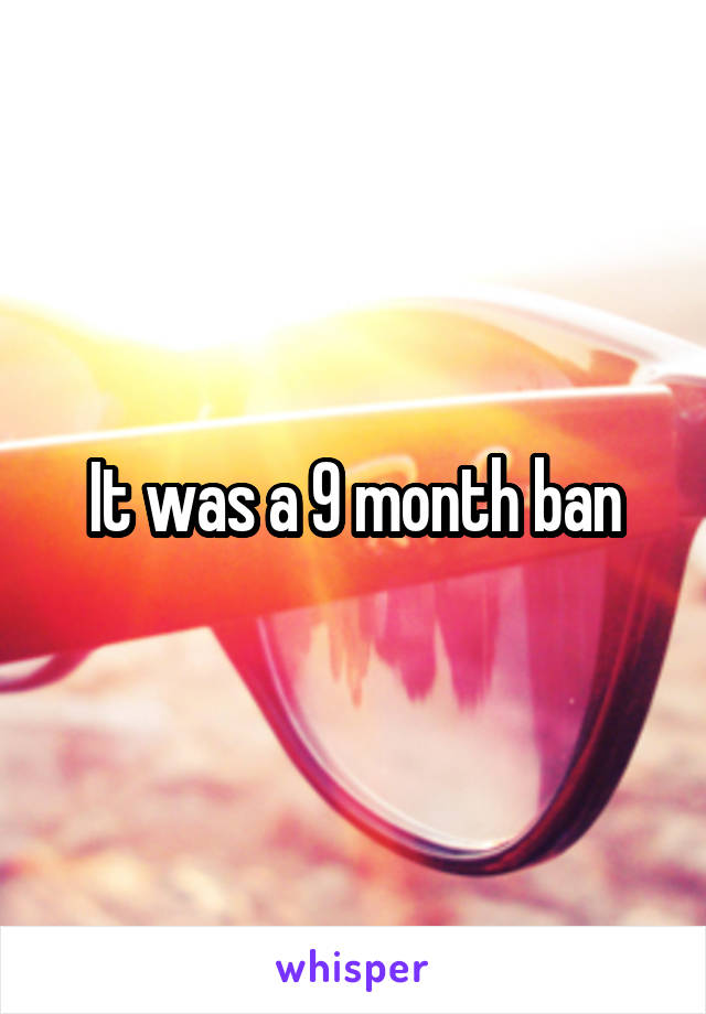 It was a 9 month ban