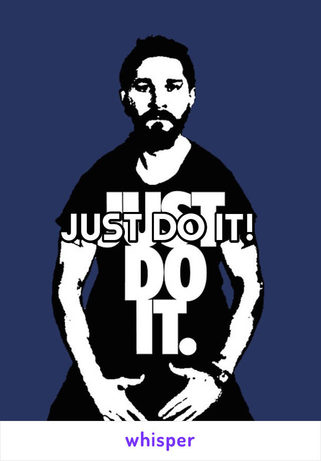 JUST DO IT! 
