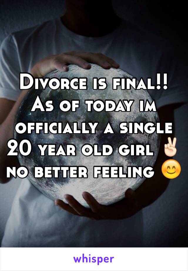 Divorce is final!! As of today im officially a single 20 year old girl ✌🏻️ no better feeling 😊