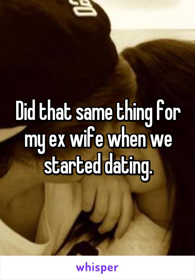 Did that same thing for my ex wife when we started dating.