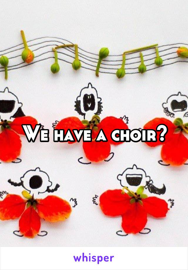 We have a choir?