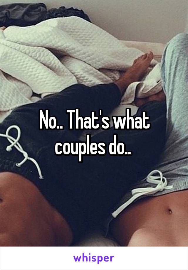 No.. That's what couples do.. 
