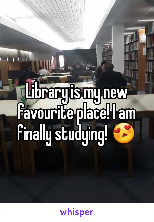 Library is my new favourite place! I am finally studying! 😍