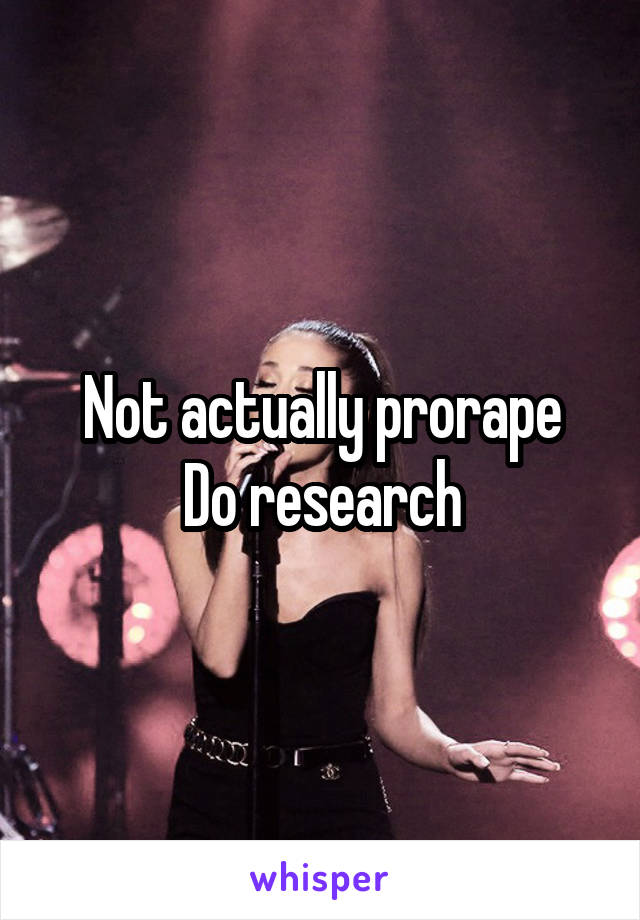 Not actually prorape
Do research