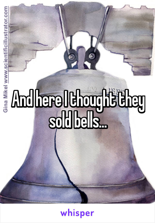 And here I thought they sold bells...