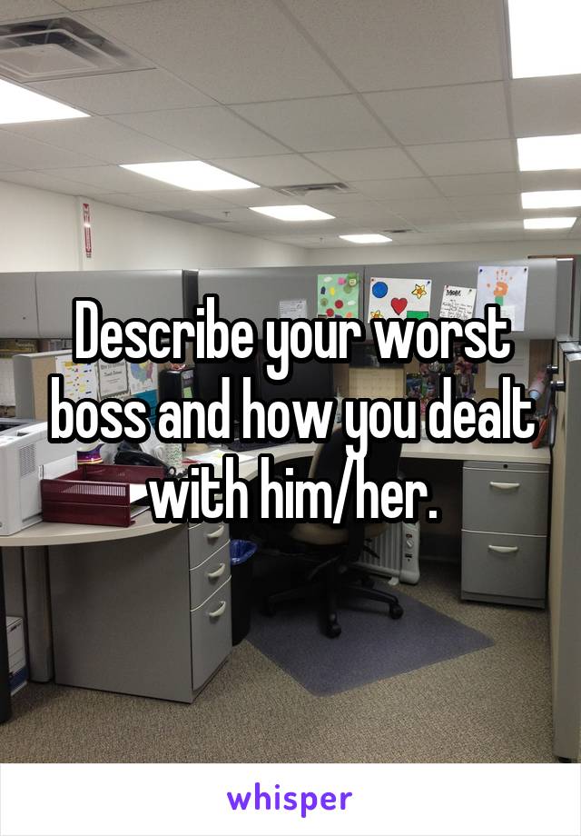 Describe your worst boss and how you dealt with him/her.