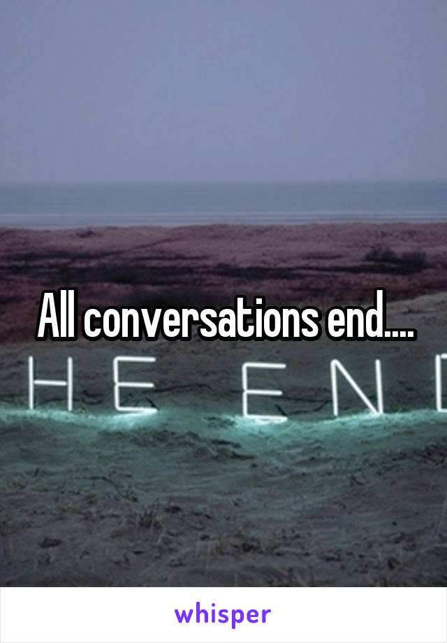 All conversations end....