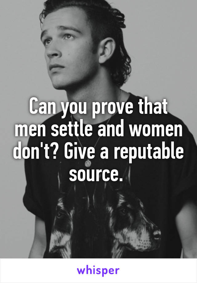 Can you prove that men settle and women don't? Give a reputable source. 