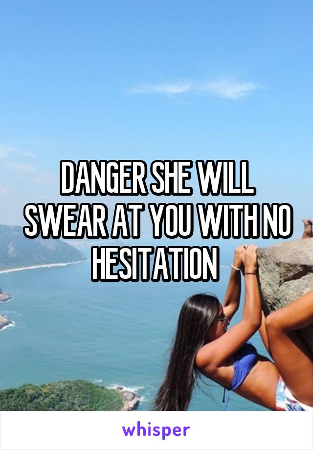 DANGER SHE WILL SWEAR AT YOU WITH NO HESITATION 