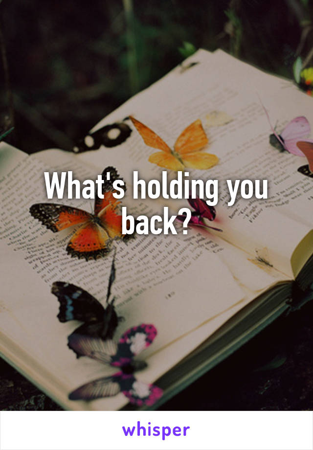 What's holding you back?
