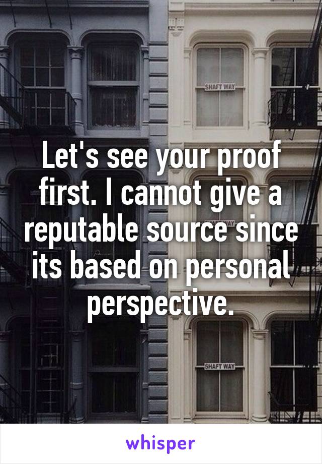 Let's see your proof first. I cannot give a reputable source since its based on personal perspective.