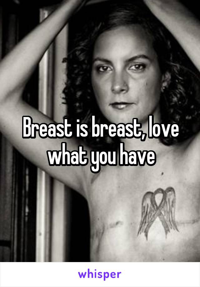 Breast is breast, love what you have
