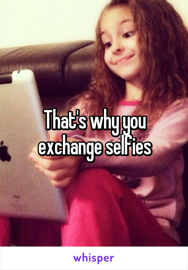 That's why you exchange selfies