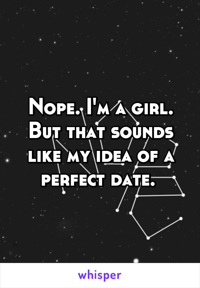 Nope. I'm a girl. But that sounds like my idea of a perfect date. 