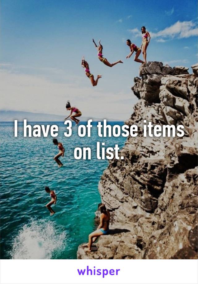 I have 3 of those items on list.