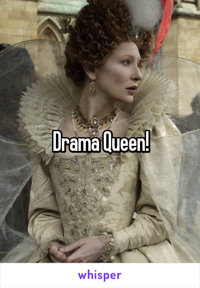 Drama Queen!