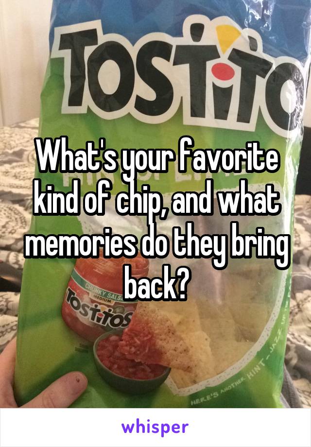 What's your favorite kind of chip, and what memories do they bring back?