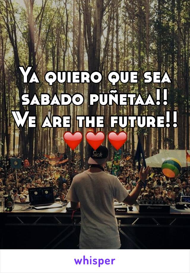 Ya quiero que sea sabado puñetaa!!
We are the future!!❤️❤️❤️