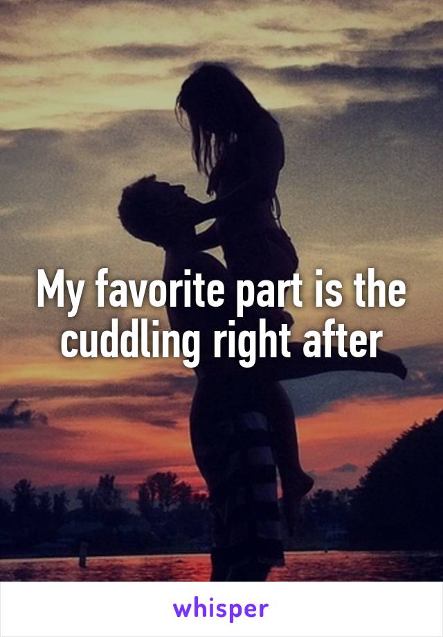 My favorite part is the cuddling right after