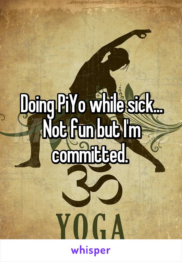 Doing PiYo while sick... Not fun but I'm committed. 