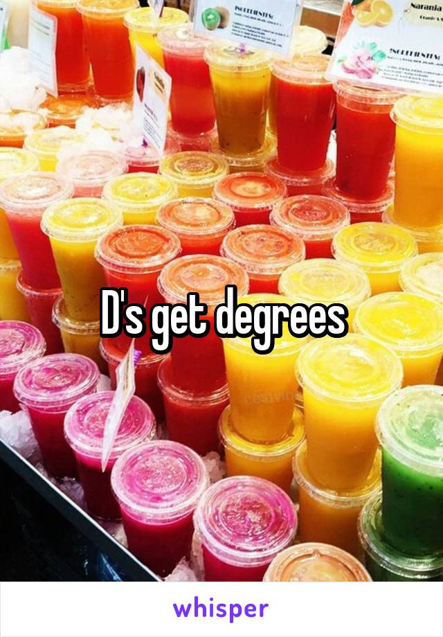 D's get degrees