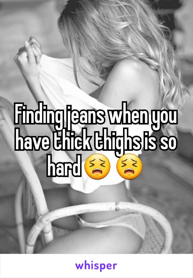 Finding jeans when you have thick thighs is so hard😣😣