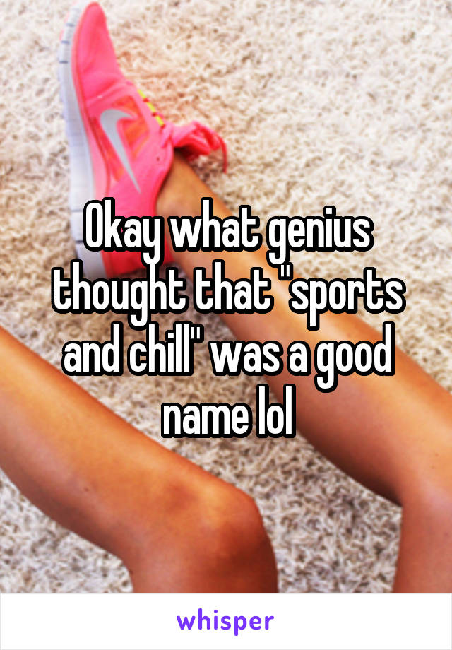 Okay what genius thought that "sports and chill" was a good name lol
