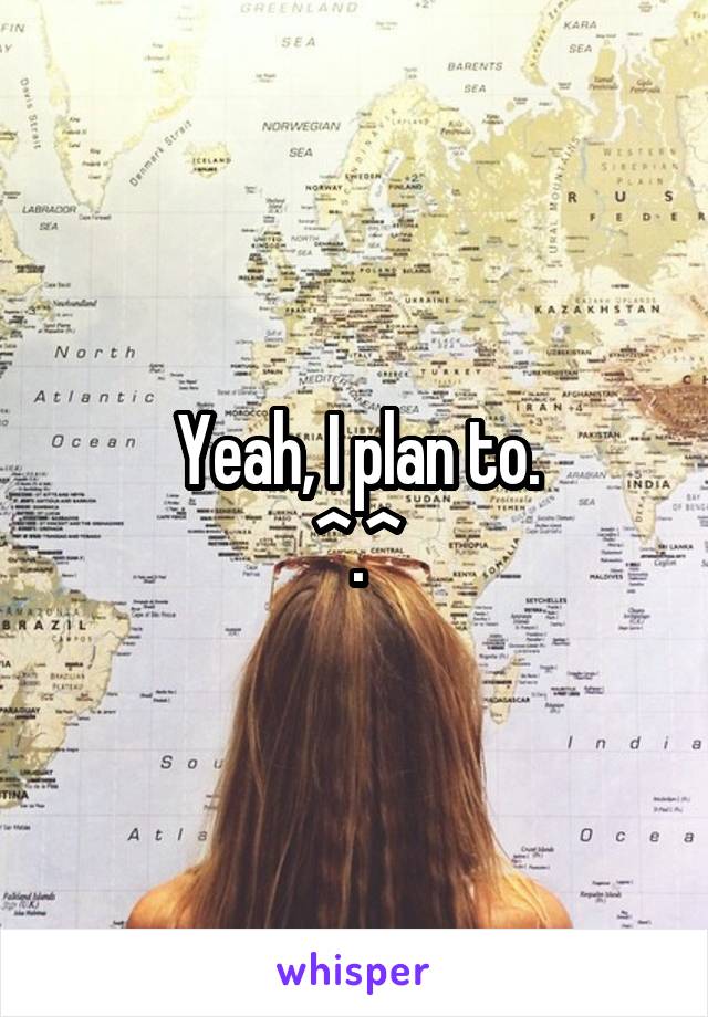 Yeah, I plan to.
^.^