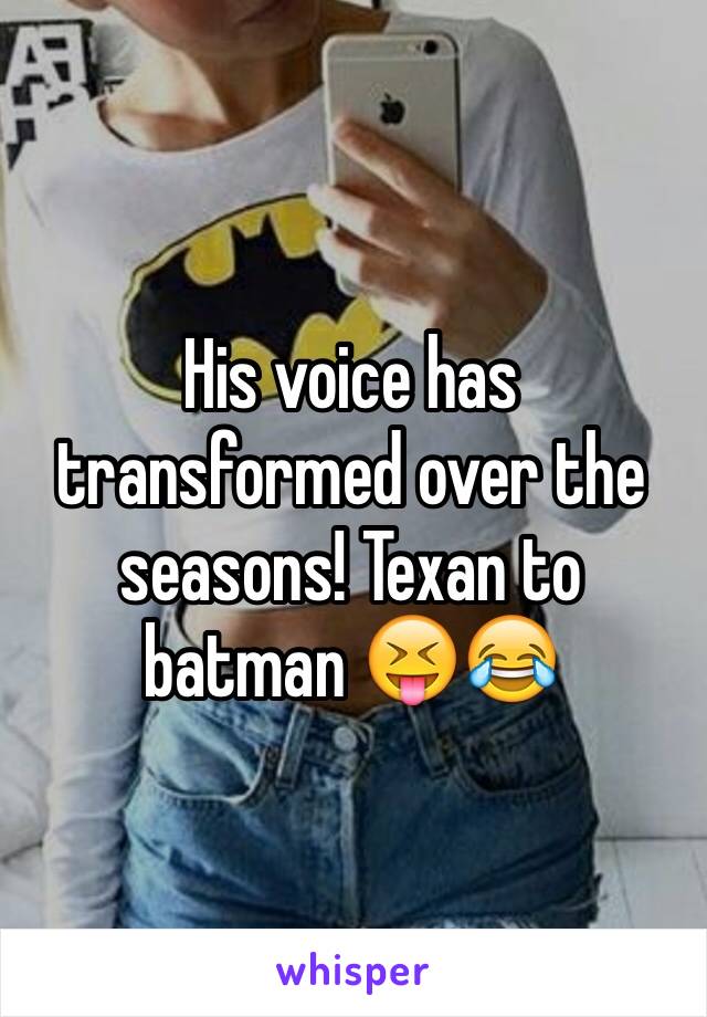 His voice has transformed over the seasons! Texan to batman 😝😂