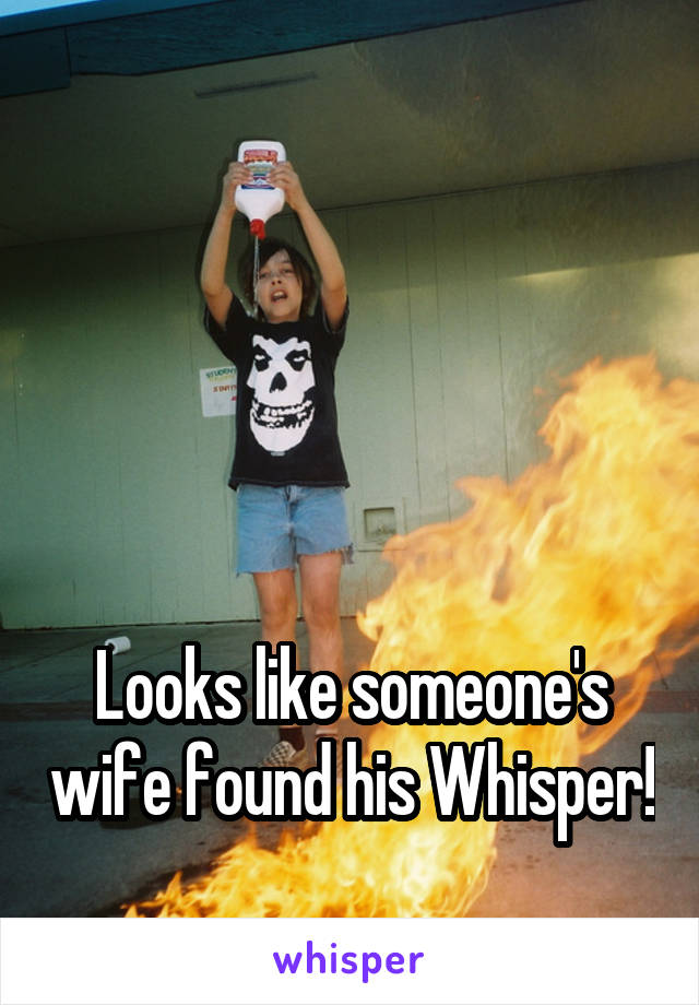 




Looks like someone's wife found his Whisper!