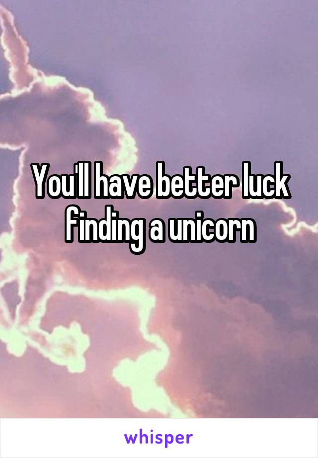 You'll have better luck finding a unicorn
