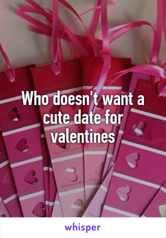 Who doesn't want a cute date for valentines