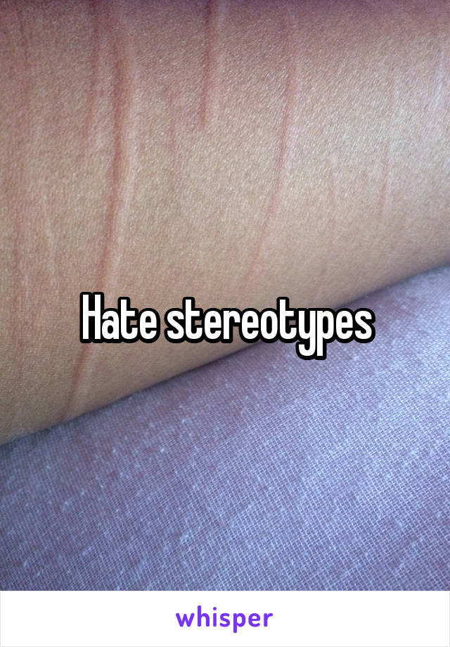 Hate stereotypes